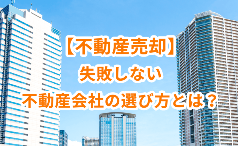 【不動産売却】失敗しない不動産会社の選び方とは？