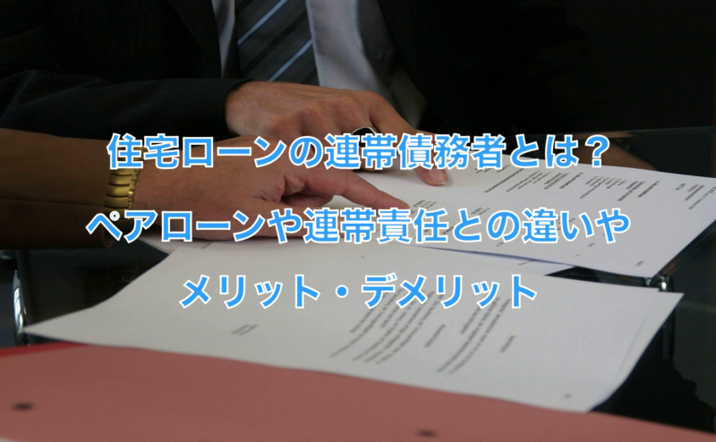 住宅ローンの連帯債務者？ペアローンや連帯責任を組むメリットデメリット