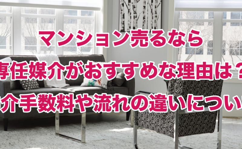 マンション売るなら専任媒介がおすすめな理由は？仲介手数料や流れの違いについて