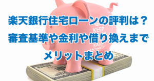 楽天銀行住宅ローンの評判は？審査基準や金利や借り換えまでメリットまとめ