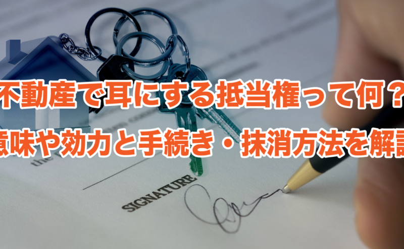 不動産で耳にする抵当権って何？意味や効力と手続き・抹消方法を解説