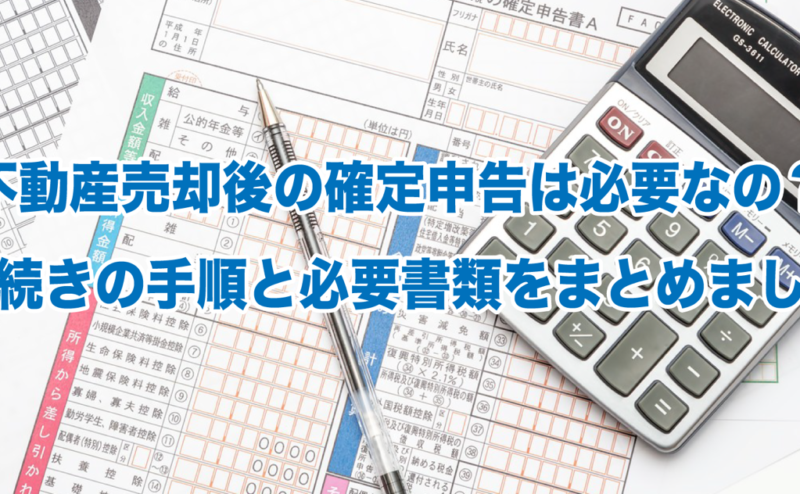 不動産売却後の確定申告は必要なの？手続きの手順と必要書類をまとめました