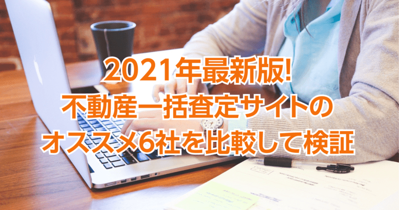 2021年最新版！不動産一括査定サイトのオススメ6社を比較して検証